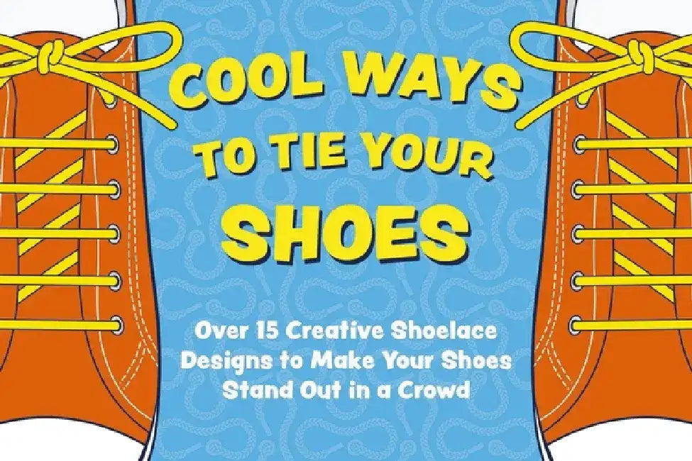 Cool Ways to Tie Your Shoes: Over 15 Creative Shoelaces Designs to Make Your Shoes Stand Out in a Crowd by Applesauce Press
