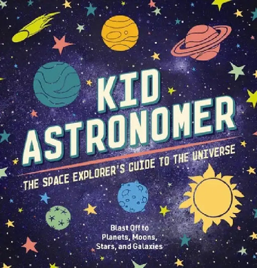 Kid Astronomer: The Space Explorer's Guide to the Galaxy (Outer Space, Astronomy, Planets, Space Books for Kids) by Applesauce Press