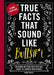 True Facts That Sound Like Bull$#*t: 500 Insane-But-True Facts That Will Shock and Impress Your Friends (Funny Book, Reference Gift, Fun Facts, Humor by Shane Carley
