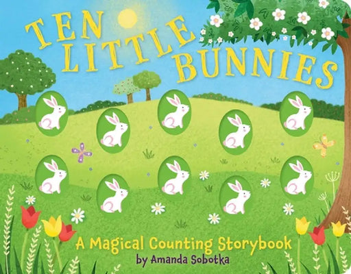 Ten Little Bunnies: A Magical Counting Storybook (Learn to Count, 1 to 10, Children's Books, Easter) by Amanda Sobotka