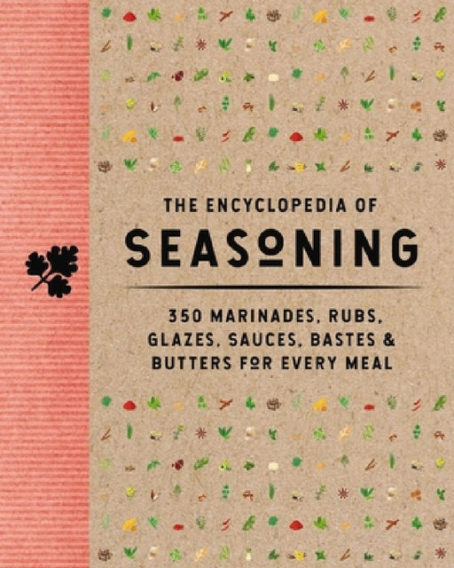 The Encyclopedia of Seasoning: 350 Marinades, Rubs, Glazes, Sauces, Bastes and Butters for Every Meal (350 Flavor-Packed Recipes for Meats, Seafood, a by The Coastal Kitchen