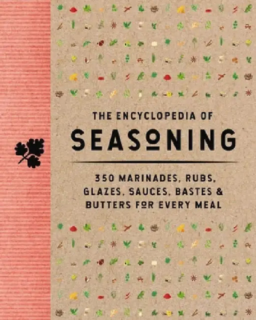 The Encyclopedia of Seasoning: 350 Marinades, Rubs, Glazes, Sauces, Bastes and Butters for Every Meal (350 Flavor-Packed Recipes for Meats, Seafood, a by The Coastal Kitchen