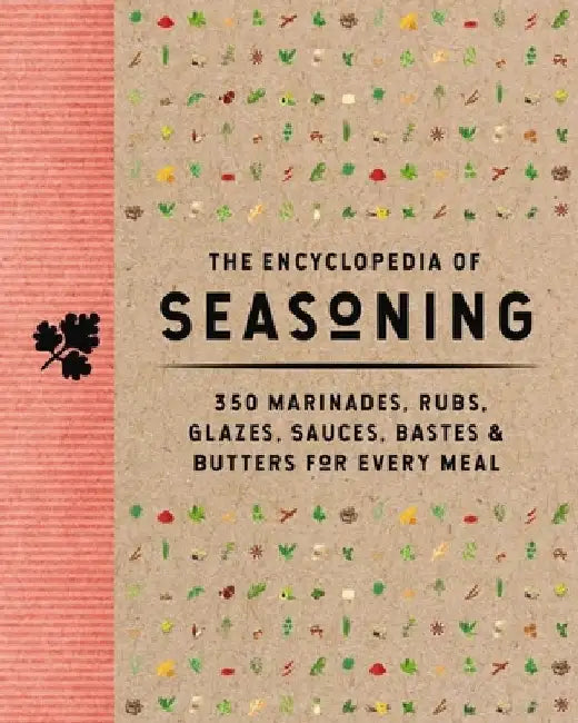 The Encyclopedia of Seasoning: 350 Marinades, Rubs, Glazes, Sauces, Bastes and Butters for Every Meal (350 Flavor-Packed Recipes for Meats, Seafood, a by The Coastal Kitchen