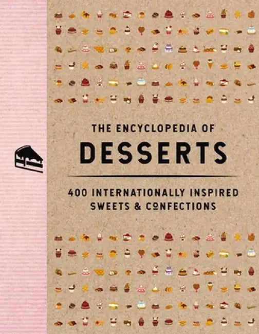 The Encyclopedia of Desserts: 400 Internationally Inspired Sweets & Confections by The Coastal Kitchen