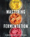 Mastering Fermentation: 100+ Homemade Recipes for Sustainable Living by Keith Sarasin