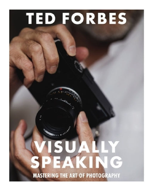 Visually Speaking: Mastering Photography as a Visual Language by Ted Forbes
