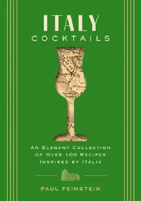 Italy Cocktails: An Elegant Collection of Over 100 Recipes Inspired by Italia by Paul Feinstein