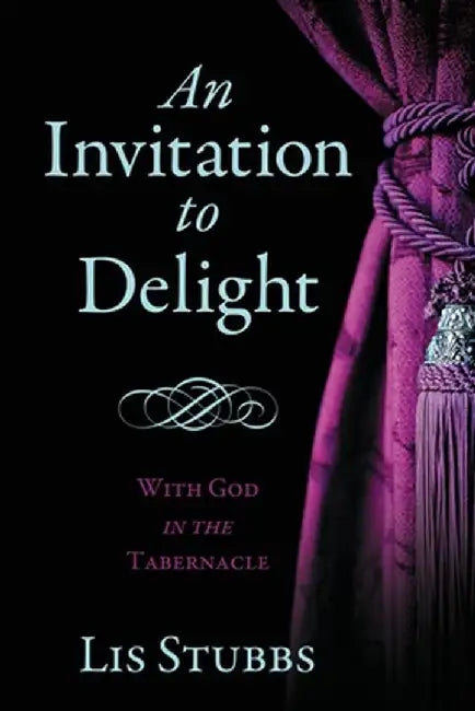An Invitation to Delight: With God in the Tabernacle by Lis Stubbs