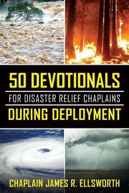 50 Devotionals For Disaster Relief Chaplains During Deployment by Chaplain James R. Ellsworth