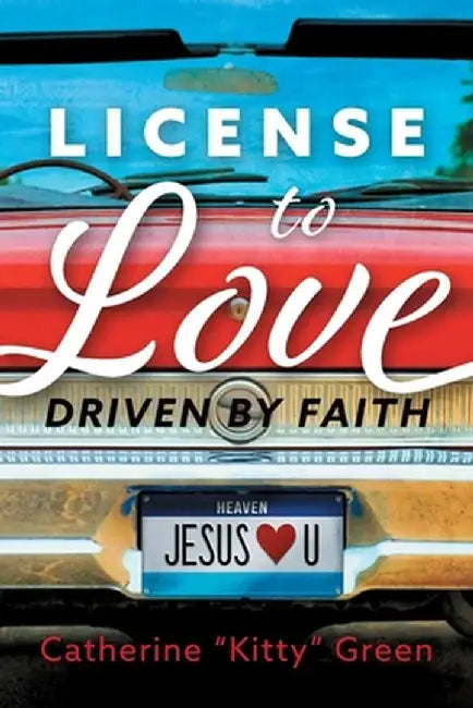 License to Love: Driven by Faith by Catherine Kitty Green