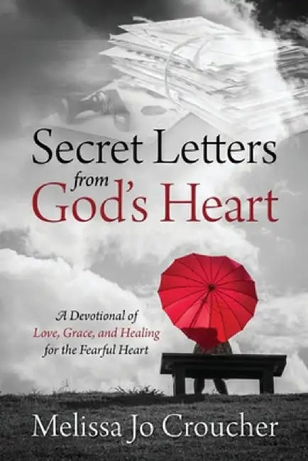 Secret Letters From God's Heart: A Devotional of Love, Grace, and Healing for the Fearful Heart by Melissa Jo Croucher