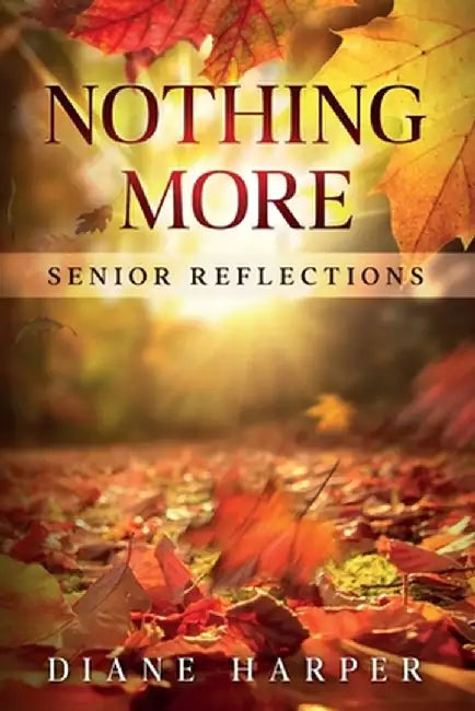 Nothing More: Senior Reflections by Diane Harper