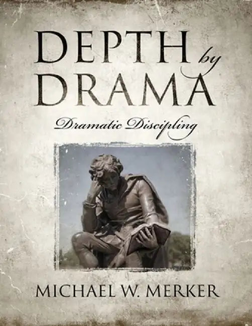 Depth by Drama: Dramatic Discipling by Michael W. Merker