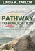 Pathway to Publication: Move Your Writing from Manuscript to Book by Linda K. Taylor
