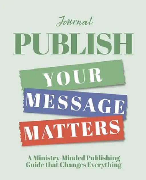 Publish - Your Message Matters Journal: A Ministry-Minded Publishing Guide that Changes Everything by Carol Tetzlaff