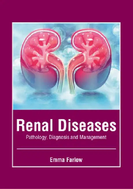 Renal Diseases: Pathology, Diagnosis and Management by Emma Farlow
