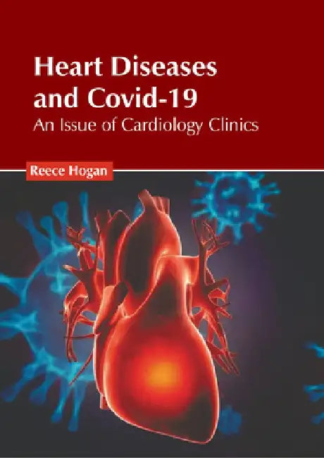 Heart Diseases and Covid-19: An Issue of Cardiology Clinics by Reece Hogan