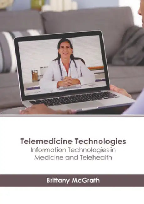 Telemedicine Technologies: Information Technologies in Medicine and Telehealth by Brittany McGrath