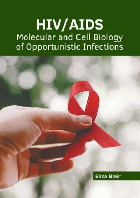 Hiv/Aids: Molecular and Cell Biology of Opportunistic Infections by Eliza Blair