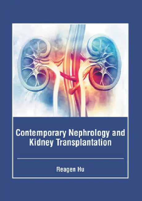 Contemporary Nephrology and Kidney Transplantation by Reagen Hu