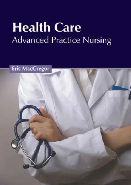 Health Care: Advanced Practice Nursing by Eric MacGregor