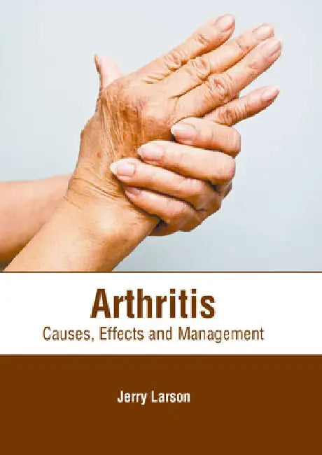 Arthritis: Causes, Effects and Management by Jerry Larson