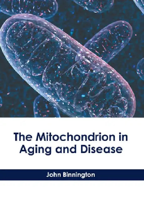 The Mitochondrion in Aging and Disease by John Binnington