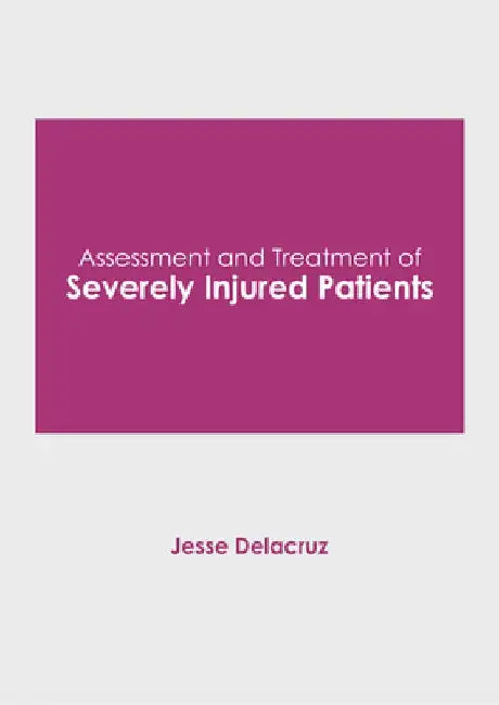 Assessment and Treatment of Severely Injured Patients by Jesse Delacruz
