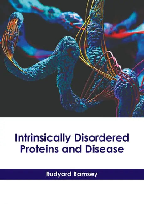 Intrinsically Disordered Proteins and Disease by Rudyard Ramsey