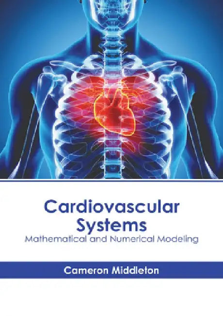 Cardiovascular Systems: Mathematical and Numerical Modeling by Cameron Middleton