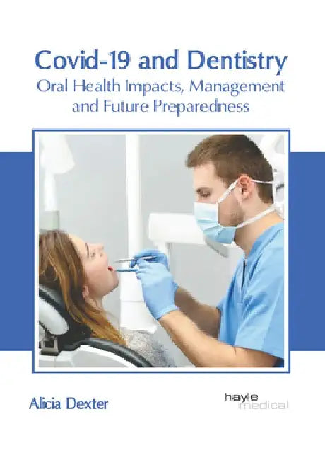 Covid-19 and Dentistry: Oral Health Impacts, Management and Future Preparedness by Alicia Dexter