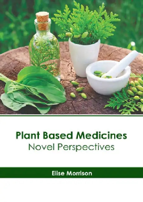 Plant Based Medicines: Novel Perspectives by Elise Morrison