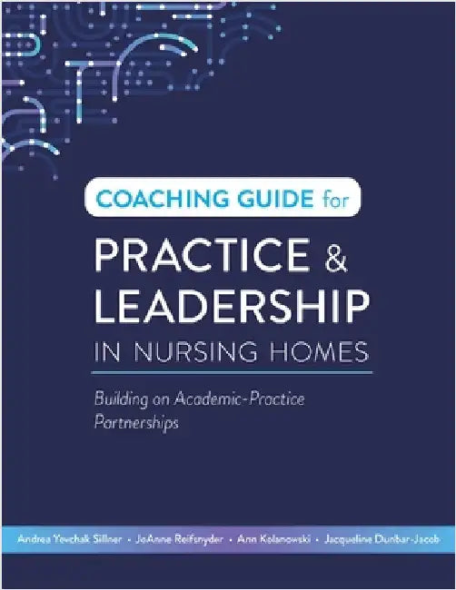 Coaching Guide for Practice & Leadership in Nursing Homes: Building on Academic-Practice Partnerships by Yevchak Sillner, Andrea