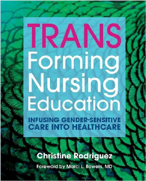 TRANSforming Nursing Education: Infusing Gender-Sensitive Care Into Healthcare by Rodriguez, Christine