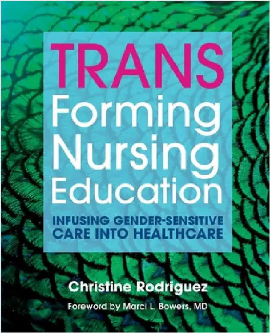 TRANSforming Nursing Education: Infusing Gender-Sensitive Care Into Healthcare by Rodriguez, Christine