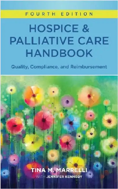Hospice & Palliative Care Handbook, Fourth Edition: Quality, Compliance, and Reimbursement by Marrelli, Tina