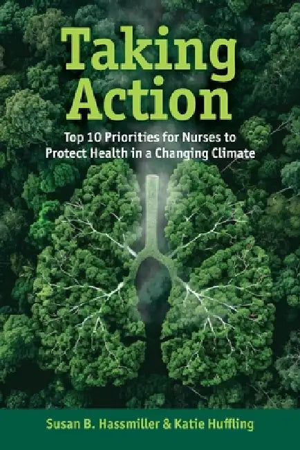 Taking Action: Top 10 Priorities for Nurse to Protect Health in a Changing Climate by Susan Hassmiller, Katie Huffling