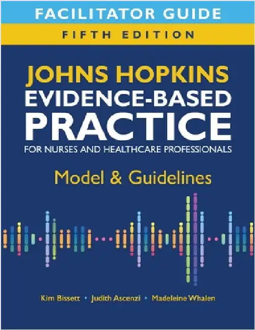 Facilitator Guide for Johns Hopkins Evidence-Based Practice for Nurses and Healthcare Professionals, Fifth Edition: Model & Guidelines by Bissett, Kim