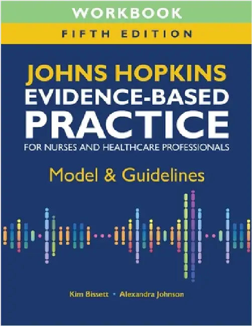 Workbook for Johns Hopkins Evidence-Based Practice for Nurses and Healthcare Professionals, Fifth Edition: Model & Guidelines by Bissett, Kim