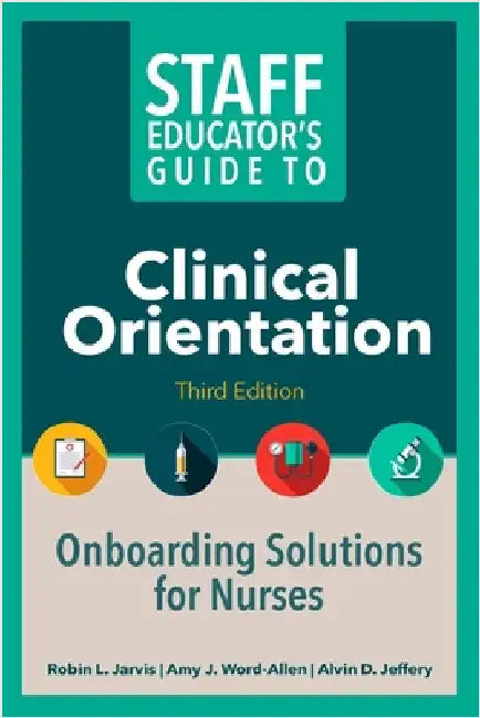 Staff Educator's Guide to Clinical Orientation, Third Edition: Onboarding Solutions for Nurses by Jarvis, Robin