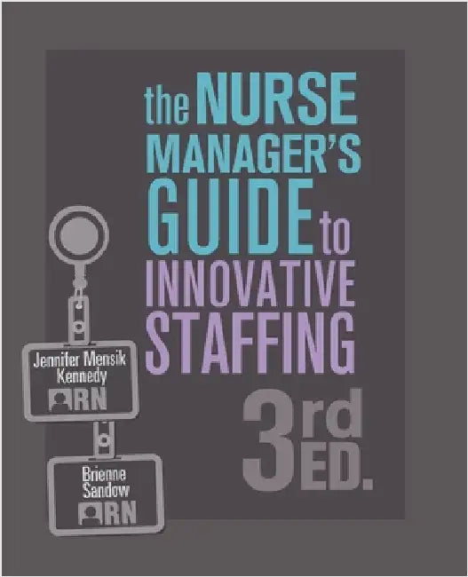 The Nurse Manager's Guide to Innovative Staffing, 3rd Ed. by Mensik Kennedy, Jennifer