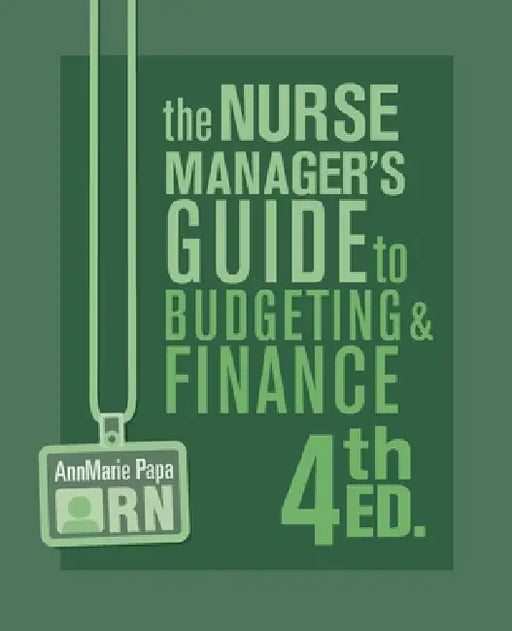 The Nurse Manager's Guide to Budgeting & Finance, 4th Ed. by Annmarie Papa, Nicholas Chmielewski