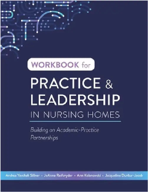 Workbook for Practice & Leadership in Nursing Homes: Building on Academic-Practice Partnerships by Yevchak Sillner, Andrea