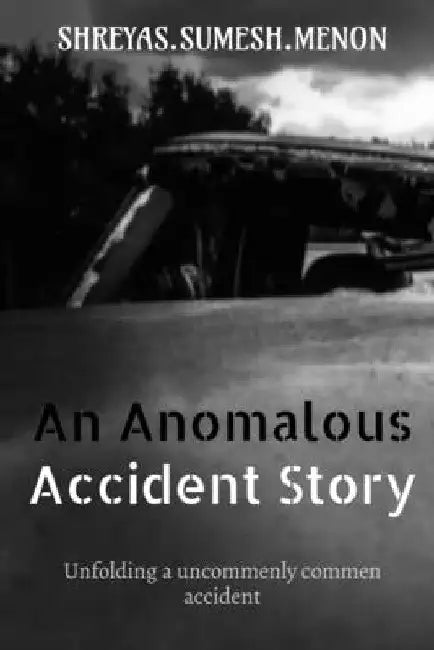 An Anomalous Accident Story by Shreyas Sumesh