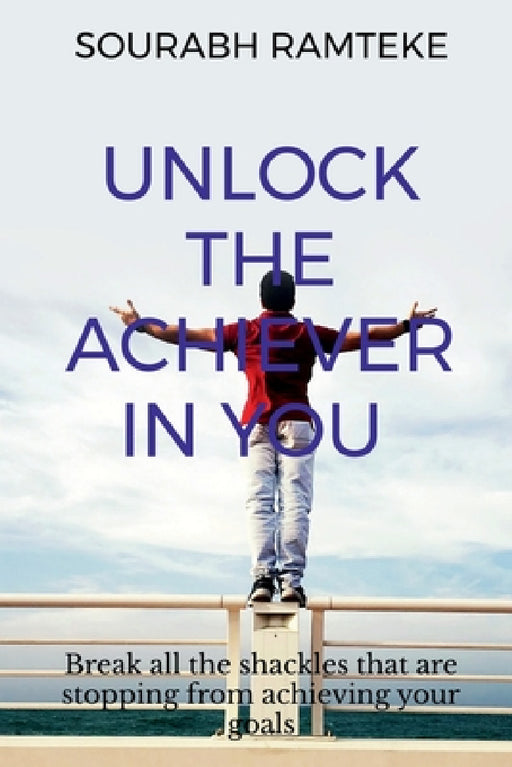 Unlock the Achiever in you by Sourabh Ramteke