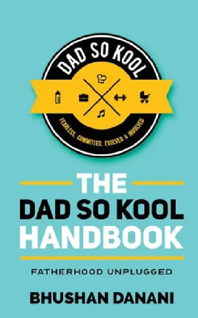 The Dad So Kool Handbook: Fatherhood Unplugged by Bhushan Danani
