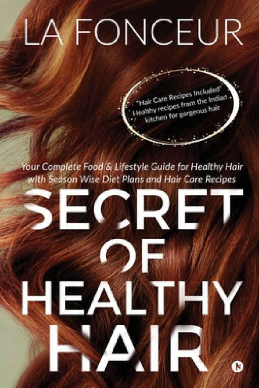 Secret of Healthy Hair: Your Complete Food & Lifestyle Guide for Healthy Hair with Season Wise Diet Plans and Hair Care Recipes by La Fonceur