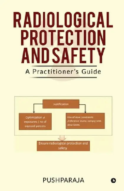 Radiological Protection and Safety: A Practitioner's Guide by Pushparaja