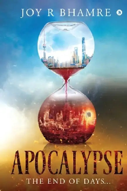Apocalypse: The End of Days... by Joy R. Bhamre