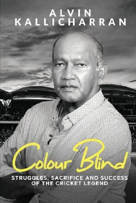 Colour Blind: Struggles, Sacrifice and Success of the Cricket Legend by Alvin Kallicharran